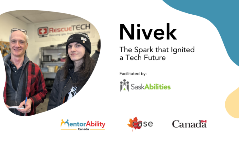 The Spark that Ignited a Tech Future. Facilitated by Saskabilities. Logos: MentorAbility Canada, the Canadian Association for Supported Employment and the Government of Canada.