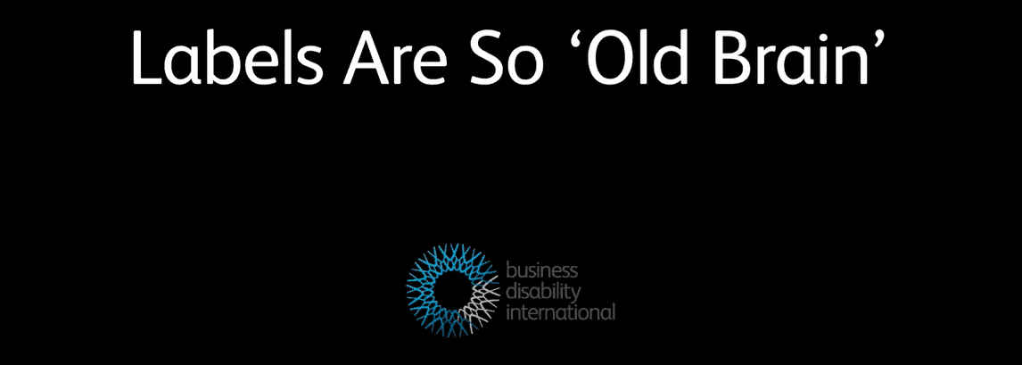Business Disability International: Labels are so old brain