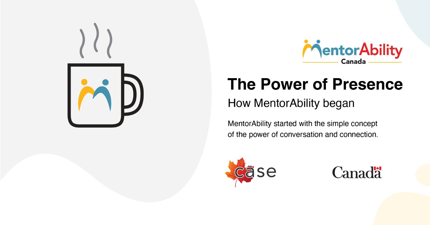 Image with cup of hot coffee, MentorAbility Canada logo, and words "The Power of Presence: How Mentorability began - MentorAbility started with the simple concept of the power of conversation and connection."
