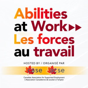 Logo: Abilities at Work. Les forces au travail. Hosted by CASE - Canadian Association for Supported Employment. Organisé par ACSE - L'Association canadienne du soutien a l'emploi.
