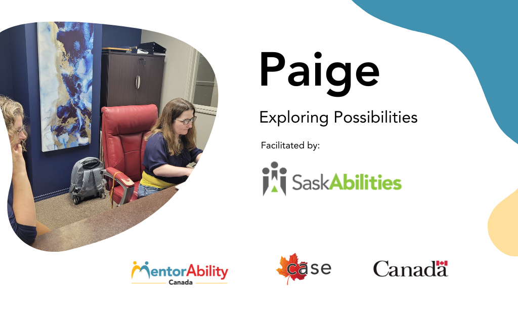 Paige: Exploring Possibilities. Facilitated by SaskAbilities. Logos: MentorAbility Canada, CASE, "Canada" wordmark.