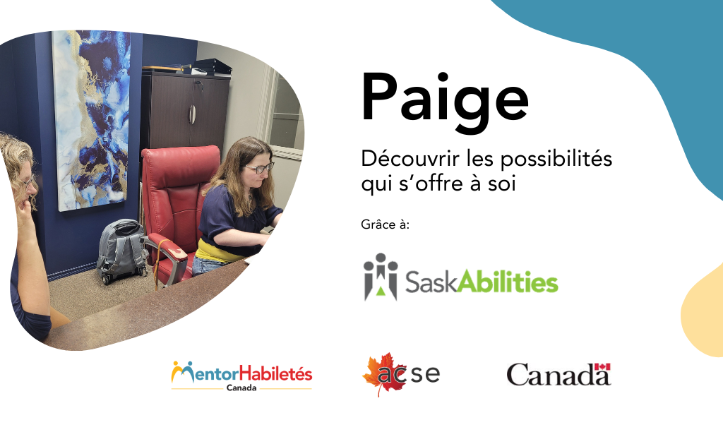Paige : Explorer les possibilités. Animé par SaskAbilities. Logos : MentorAbility Canada, CASE, mot-symbole « Canada ».
