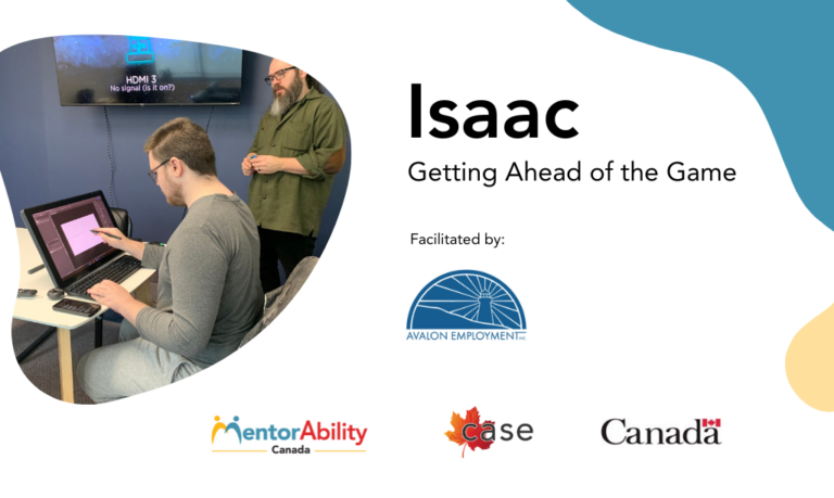 Isaac: Getting ahead of the game. Facilitated by: Avalon Employment. Logos: MentorAbility Canada, CASE, Canada.