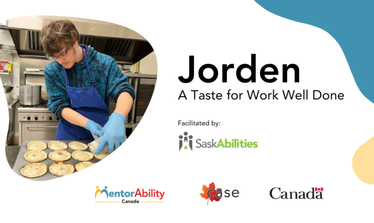Jorden: A Taste for Work Well Done. Facilitated by: Saskabilities. Logos: MentorAbility Canada, the Canadian Association for Supported Employment and the Government of Canada.