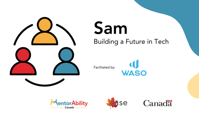 Sam: Building a Future in Tech. Facilitated by WASO. Logos: MentorAbility Canada, the Canadian Association for Supported Employment and the Government of Canada.