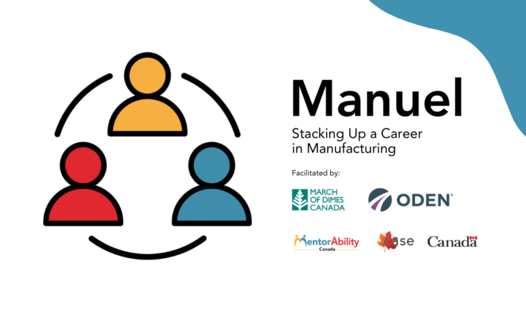 Manuel: Stacking Up a Career in Manufacturing. Facilitated by March of Dimes. Logos: March of Dimes, ODEN MentorAbility Canada, the Canadian Association for Supported Employment and the Government of Canada.