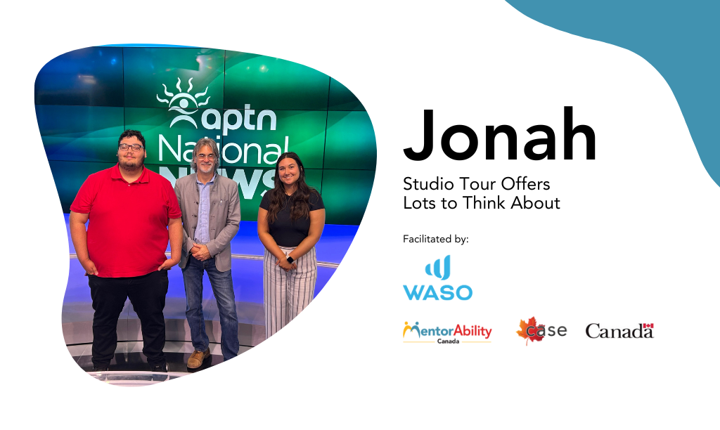Jonah: Studio Tour Offers Lots to Think About. Facilitated by WASO. Logos: MentorAbility Canada, the Canadian Association for Supported Employment and the Government of Canada.