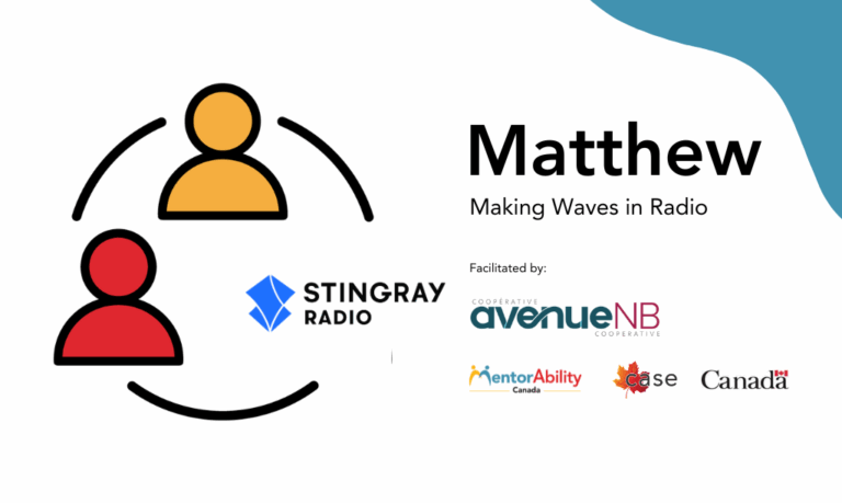 Matthew: Making Waves in Radio. Facilitated by avenueNB. Logos: MentorAbility Canada, the Canadian Association for Supported Employment and the Government of Canada.