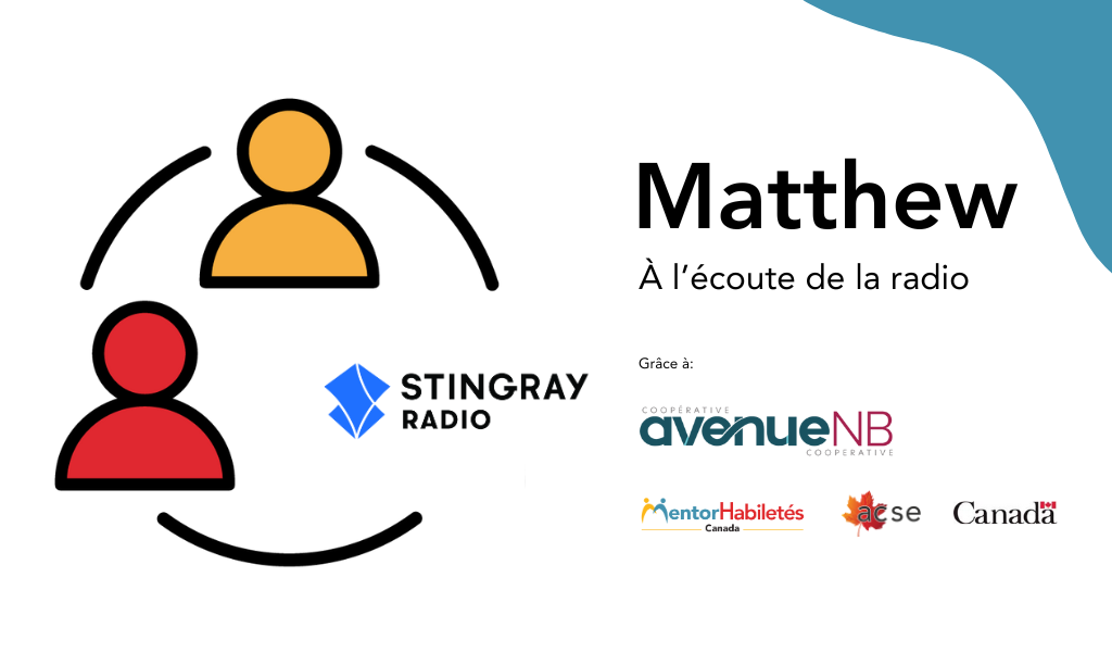Matthieu : À l'écoute de la radio. Grâce à: avenueNB Logos: MentorHabiletés Canada, ACSE, Gouvernement du Canada.