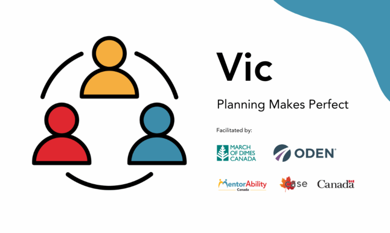 Vic: Planning Makes Perfect. Facilitated by March of Dimes Canada. Logos: MentorAbility Canada, the Canadian Association for Supported Employment and the Government of Canada.