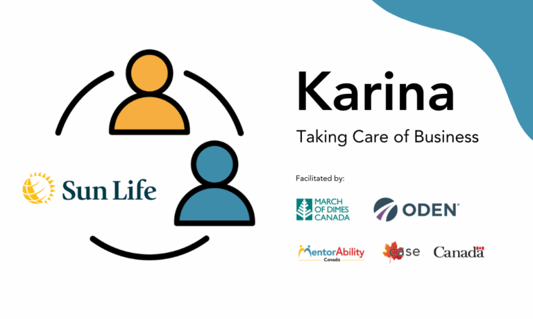 Karina: Taking Care of Business. Facilitated by March of Dimes Canada. Logos: MentorAbility Canada, the Canadian Association for Supported Employment and the Government of Canada.