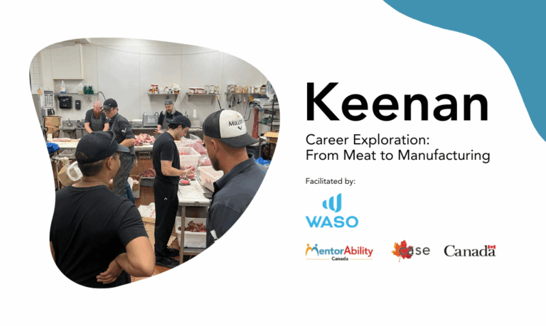 Keenan: Career Exploration: From Meat to Manufacturing. Facilitated by WASO. Logos: MentorAbility Canada, the Canadian Association for Supported Employment and the Government of Canada.