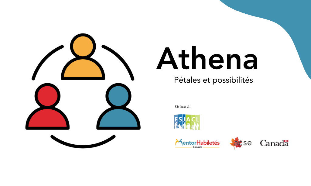 Athena : Pétales et possibilités Grâce à: Fort St. John Association for Community Living. Logos: MentorHabiletés Canada, ACSE, Gouvernement du Canada.