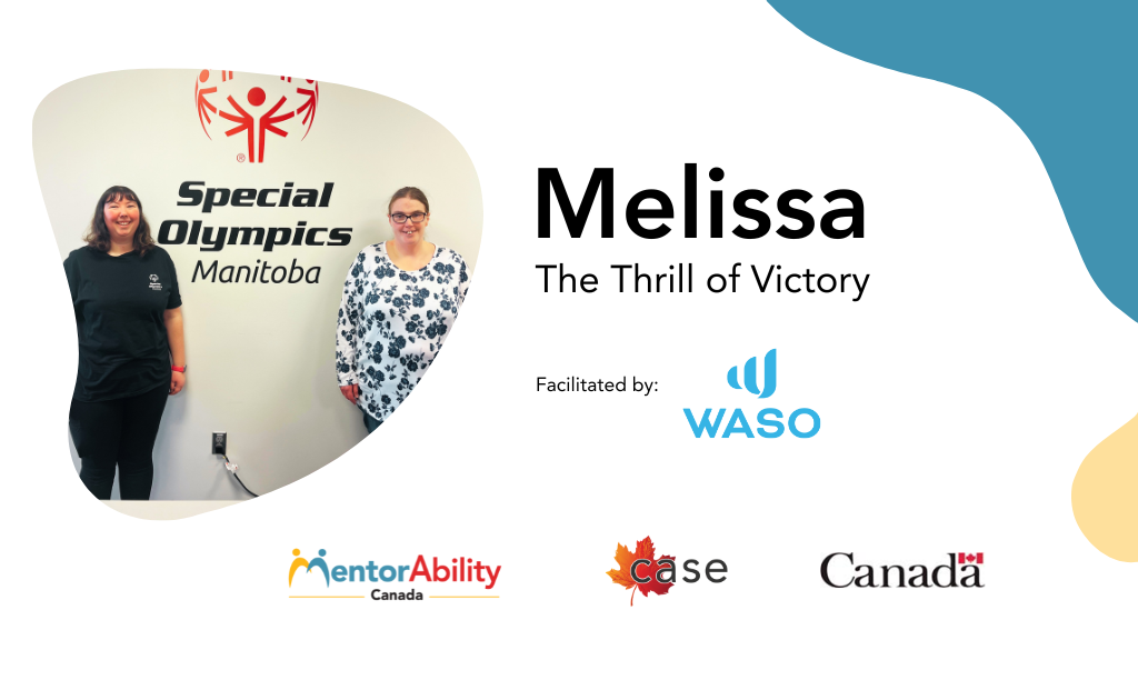 Melissa: The Thrill of Victory. Facilitated by WASO. Logos: MentorAbility Canada, the Canadian Association for Supported Employment and the Government of Canada.