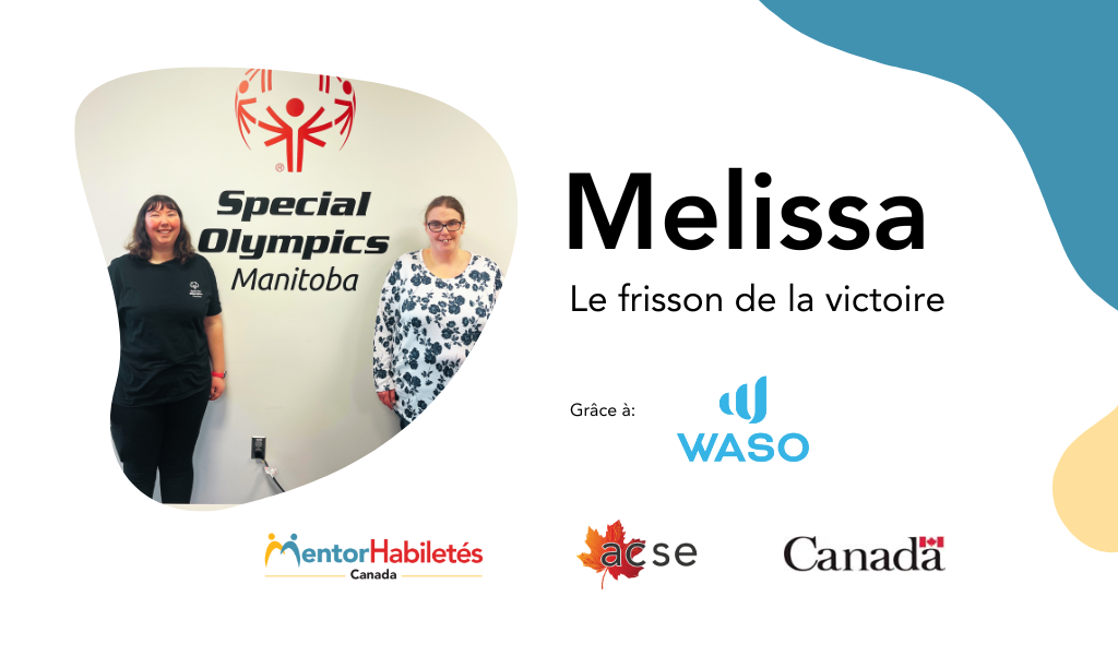 Melissa : Le frisson de la victoire. Grâce à: WASO. Logos: MentorHabiletés Canada, ACSE, Gouvernement du Canada.