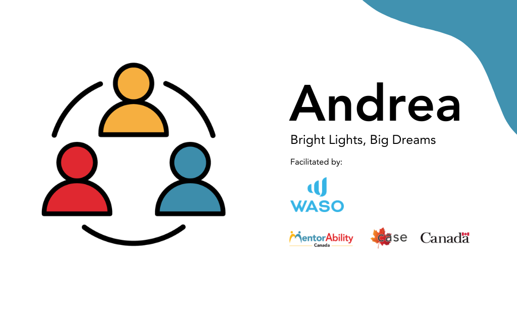 Andrea: Bright Lights. Facilitated by WASO. Logos: MentorAbility Canada, the Canadian Association for Supported Employment and the Government of Canada.
