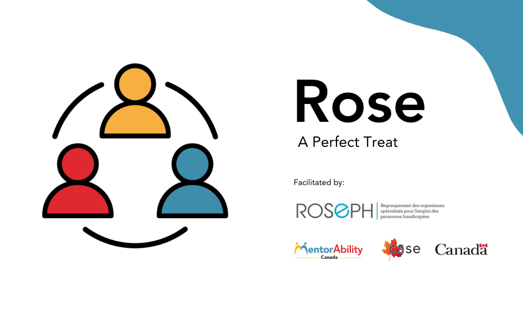Rose : Three Mentors, Three Possible Pathways. Facilitated by ROSEPH. Logos: MentorAbility Canada, the Canadian Association for Supported Employment and the Government of Canada.