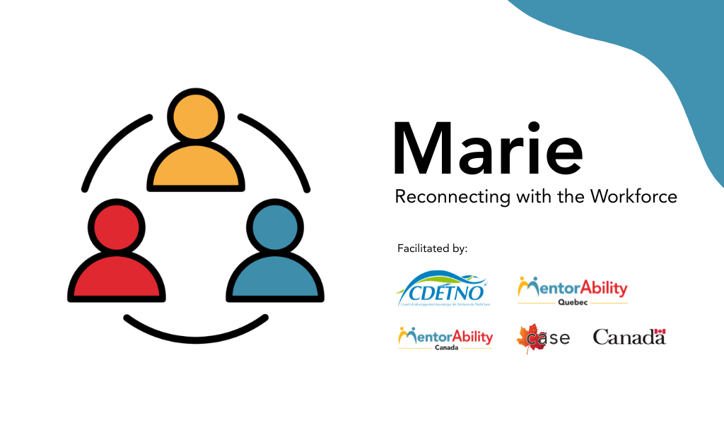 Marie: Reconnecting with the Workforce. Facilitated by CDETNO. Logos: MentorAbility Canada, the Canadian Association for Supported Employment and the Government of Canada.