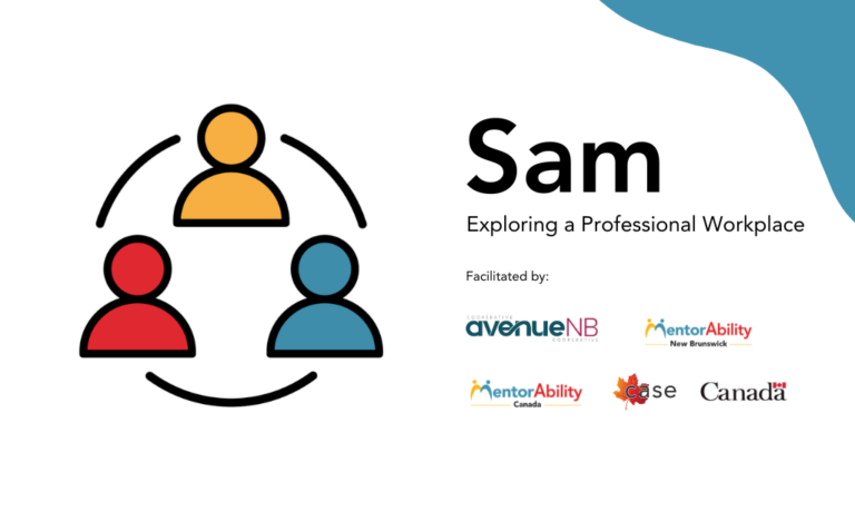 Sam: Exploring a Professional Workplace. Facilitated by AvenueNB, MentorAbility New Brunswick. Logos: MentorAbility Canada, the Canadian Association for Supported Employment and the Government of Canada.