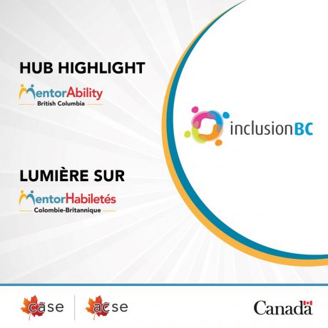 Hub Highlight - MentorAbility British Columbia. Lumière sur MentorHabiletés Colombie-Britannique. inclusion BC. CASE/ACSE.
