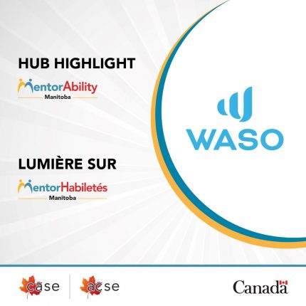 Hub Highlight MentorAbilitly Manitoba. Lumière sur MentorHabiletés Manitoba. WASO. CASE - ACSE logo. Government of Canada wordmark.