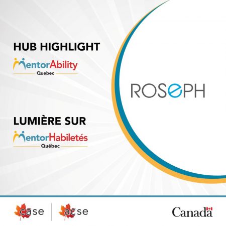 Hub highight_QC-smaller Hub Highlight MentorAbility Quebec. ROSEPH. Lumière sur MentorHabiletés Québec. ROSEPH. ACSE. Gouvernement du Canada. CASE. Government of Canada.