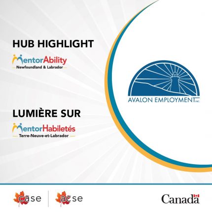 Hub highlight_NL Hub Highlight - MentorAbility Newfoundland & Labrador. Lumière sur MentorHabiletés Terre-Neuve-et-Labrador. Avalon Employment Inc. CASE/ACSE.